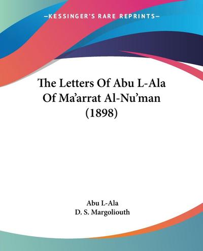 The Letters Of Abu L-Ala Of Ma’arrat Al-Nu’man (1898)