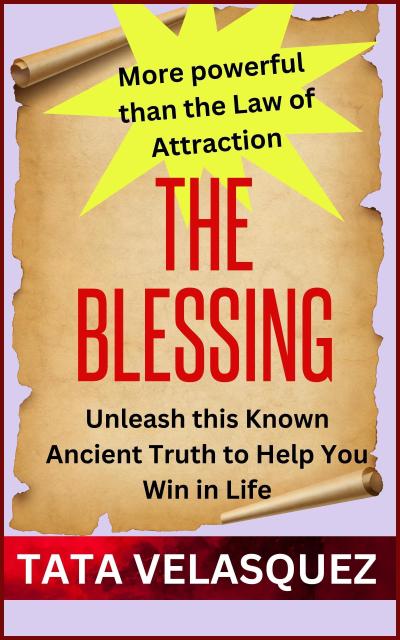 The Blessing:  Unleash This Known Ancient Truth More Powerful Than The Law of Attraction to Help You Win in Life (HealthWealthVictory In Christ, #1)