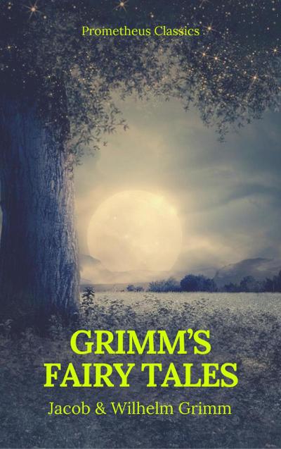 Grimm’s Fairy Tales: Complete and Illustrated (Best Navigation, Active TOC) (Prometheus Classics)