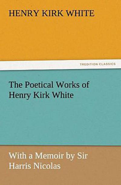 The Poetical Works of Henry Kirk White