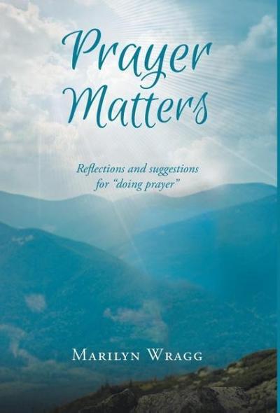 Prayer Matters: reflections and suggestions for "doing prayer"