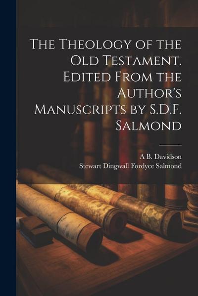 The Theology of the Old Testament. Edited From the Author’s Manuscripts by S.D.F. Salmond
