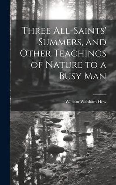 Three All-Saints’ Summers, and Other Teachings of Nature to a Busy Man