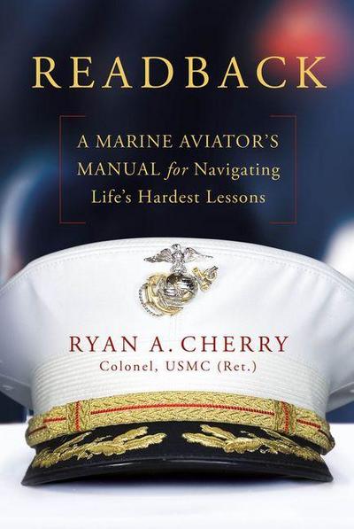 Readback: A Marine Aviator’s Manual for Navigating Life’s Hardest Lessons