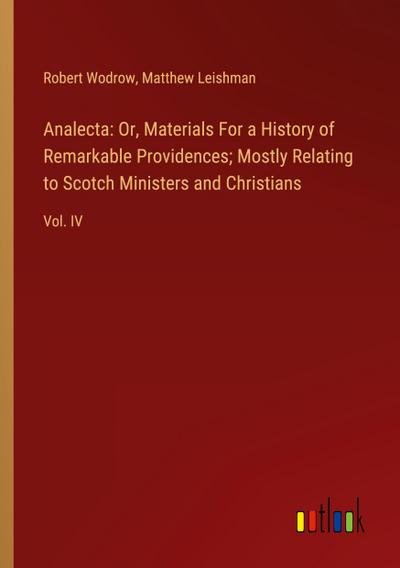 Analecta: Or, Materials For a History of Remarkable Providences; Mostly Relating to Scotch Ministers and Christians