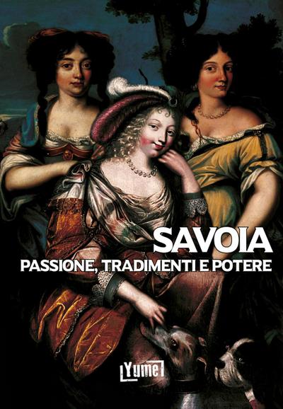 Savoia. Passione, tradimenti e potere