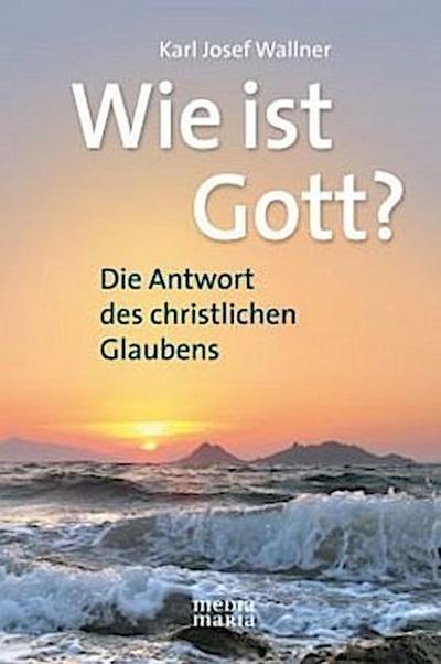 Wie ist Gott? - Karl Josef Wallner