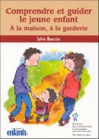 Comprendre et guider le jeune enfant : A la maison, a la ...