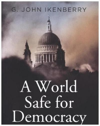 A World Safe for Democracy - Liberal Internationalism and the Crises of Global Order
