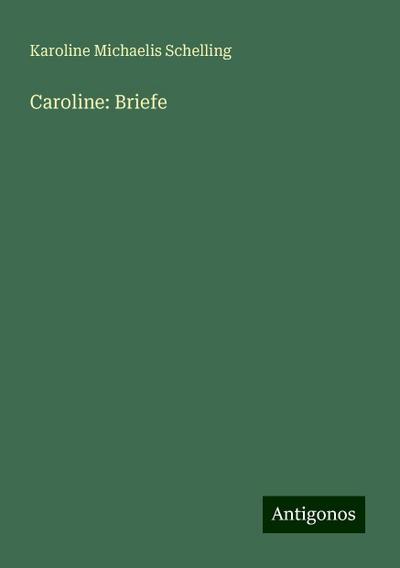 Schelling, K: Caroline: Briefe