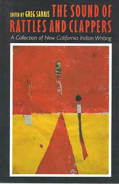 The Sound of Rattles and Clappers: A Collection of New California Indian Writing Volume 26