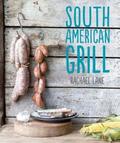 South American Grill: Feasts from Brazil to Patagonia Rachael Lane Author