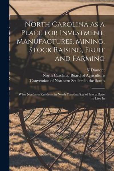 North Carolina as a Place for Investment, Manufactures, Mining, Stock Raising, Fruit and Farming: What Northern Residents in North Carolina Say of It