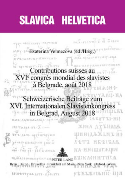 Contributions suisses au XVIe congrès mondial des slavistes à Belgrade, août 2018¿ Schweizerische Beiträge zum XVI. Internationalen Slavistenkongress in Belgrad, August 2018