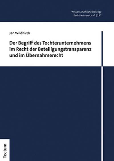 Der Begriff des Tochterunternehmens im Recht der Beteiligungstransparenz und im Übernahmerecht (Wissenschaftliche Beitrage Aus Dem Tectum Verlag: Rechtswissenschaft, 157)
