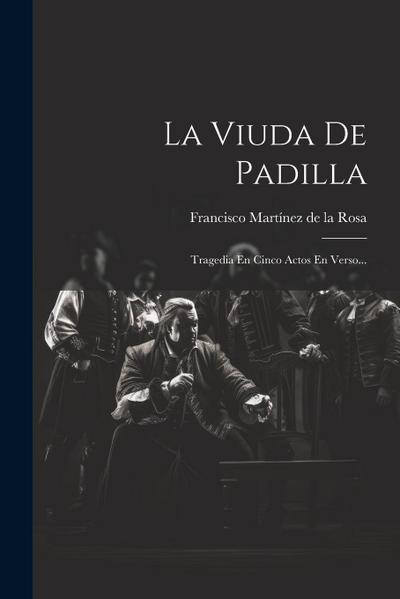 La Viuda De Padilla: Tragedia En Cinco Actos En Verso...