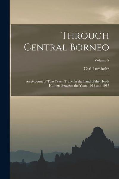 Through Central Borneo; an Account of two Years’ Travel in the Land of the Head-hunters Between the Years 1913 and 1917; Volume 2