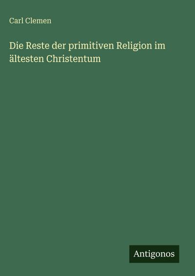 Die Reste der primitiven Religion im ältesten Christentum