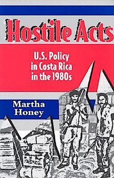 Hostile Acts: U.S. Policy in Costa Rica in the 1980s