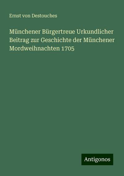 Destouches, E: Münchener Bürgertreue Urkundlicher Beitrag zu