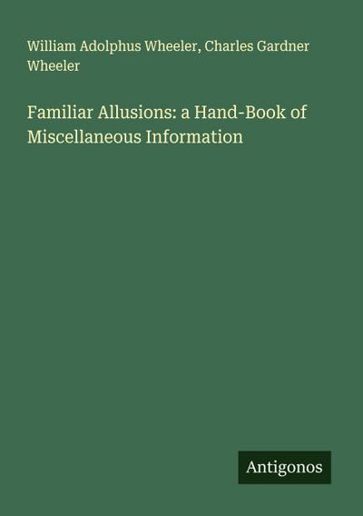 Familiar Allusions: a Hand-Book of Miscellaneous Information