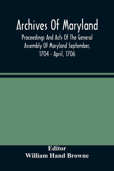 Archives Of Maryland; Proceedings And Acts Of The General Assembly Of Maryland September, 1704 - April, 1706