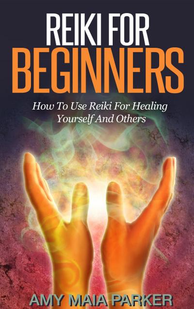Reiki for Beginners:  How To Use Reiki for Healing Yourself (Healing Series)