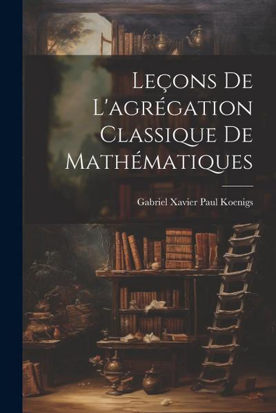 Leçons de l’agrégation classique de mathématiques