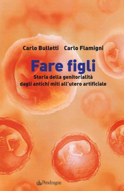 Fare figli. Storia della genitorialità dagli antichi miti all’utero artificiale