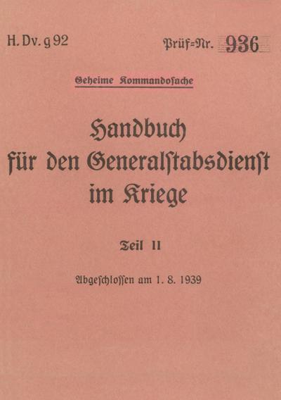 H.Dv.g. 92 Handbuch für den Generalstabsdienst im Kriege - Teil II - geheim