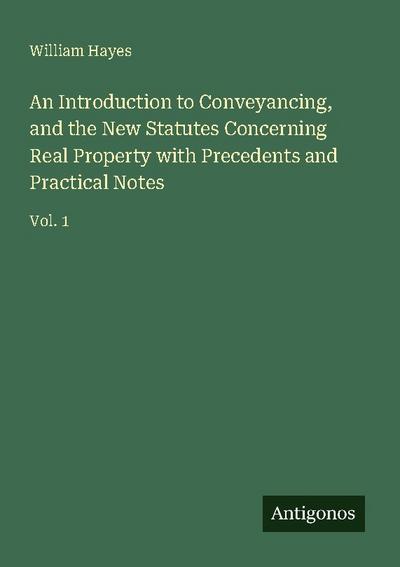 An Introduction to Conveyancing, and the New Statutes Concerning Real Property with Precedents and Practical Notes