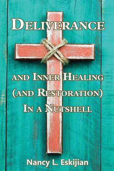 Deliverance and Inner Healing (and Restoration) in a Nutshell
