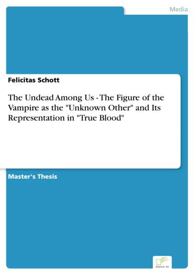The Undead Among Us - The Figure of the Vampire as the "Unknown Other" and Its Representation in "True Blood"