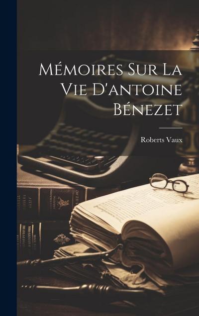 Mémoires Sur La Vie D’antoine Bénezet