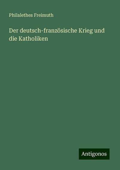 Freimuth, P: Der deutsch-französische Krieg und die Katholik
