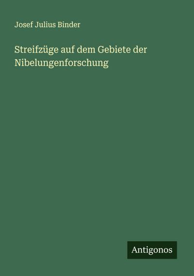 Streifzüge auf dem Gebiete der Nibelungenforschung
