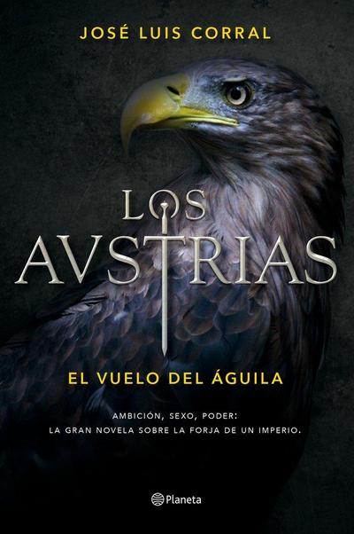 Los Austrias : el vuelo del águila : ambición, sexo, poder : la gran novela sobre la forja de un imperio