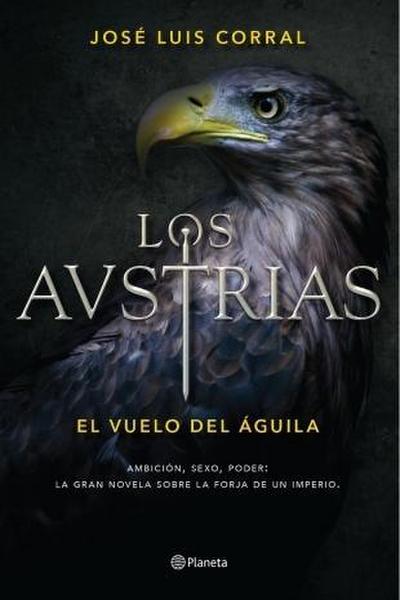 Los Austrias : el vuelo del águila : ambición, sexo, poder : la gran novela sobre la forja de un imperio