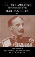 Sir Ian Hamilton’s Despatches from the Dardanlles, Etc.