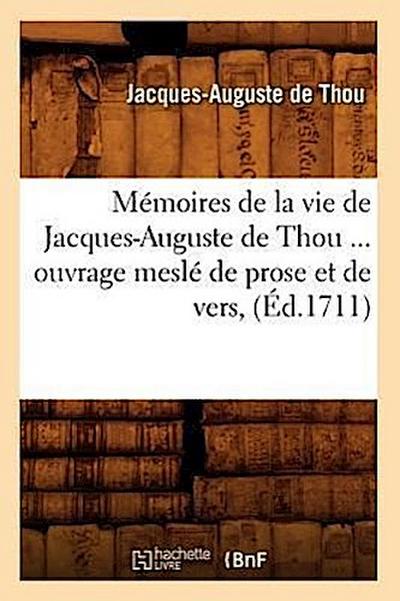 Mémoires de la Vie de Jacques-Auguste de Thou, Ouvrage Meslé de Prose Et de Vers (Éd.1711)