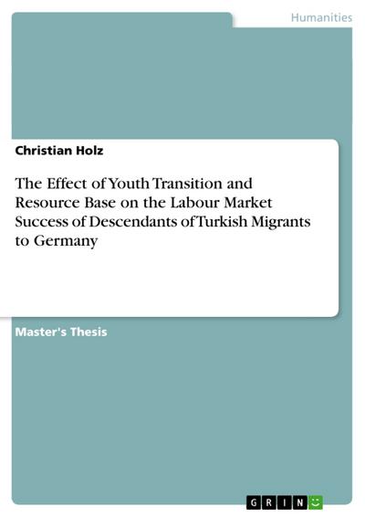 The Effect of Youth Transition and Resource Base on the Labour Market Success of Descendants of Turkish Migrants to Germany