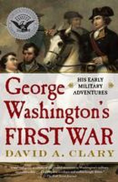 George Washington’s First War: His Early Military Adventures