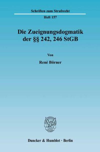 Die Zueignungsdogmatik der 242, 246 StGB.