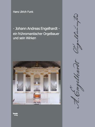 Johann Andreas Engelhardt ein frühromantischer Orgelbauer und sein Wirken