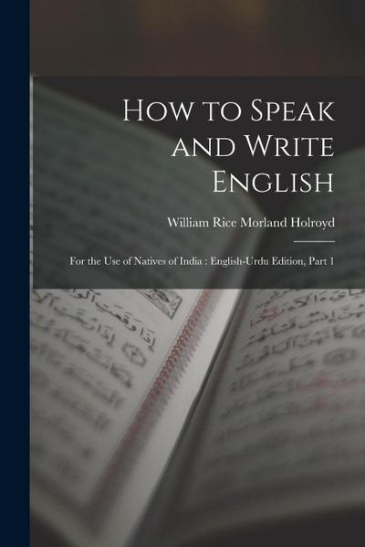 How to Speak and Write English: For the Use of Natives of India: English-Urdu Edition, Part 1