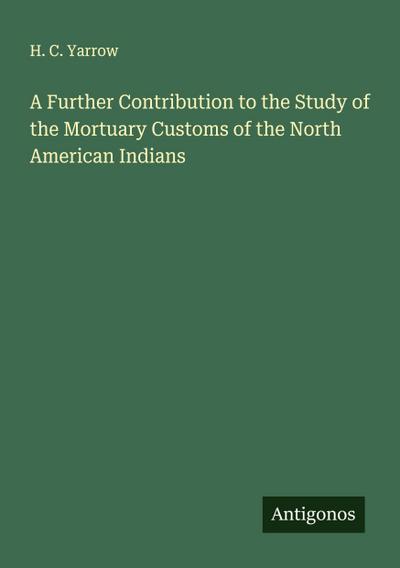 A Further Contribution to the Study of the Mortuary Customs of the North American Indians
