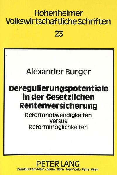 Deregulierungspotentiale in der Gesetzlichen Rentenversicherung: Reformnotwendigkeiten versus Reformmöglichkeiten (Hohenheimer volkswirtschaftliche Schriften)