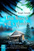 Kein Mensch will’s glauben