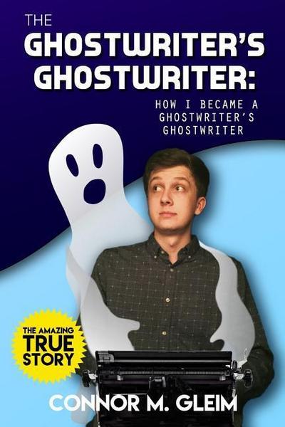 The Ghostwriter’s Ghostwriter: How I Became A Ghostwriter’s Ghostwriter
