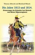 Die Jahre 1813 und 1814. Erinnerungen des Schweden Lars Hörstedt vom Mörner Husarenregiment